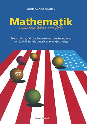 Mathematik Zwischen Wahn und Witz: Trugschlüsse, Falsche Beweise und die Bedeutung der Zahl 57 für die Amerikanische Geschichte (German Edition)
